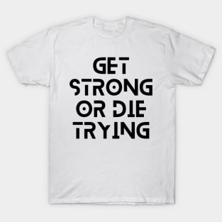 get strong or die trying motivational quote typography design T-Shirt